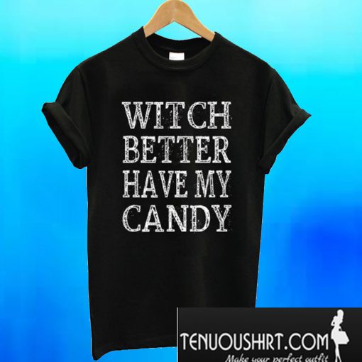 Witch Better Have My Candy T-Shirt