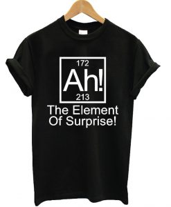 Ah The Element Of Surprise T-Shirt