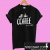 All The Coffee Please T-Shirt