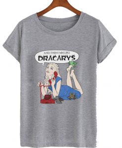 And Then I Was Like Dracarys T-Shirt