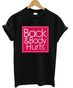 Back And Body Hurts T-Shirt