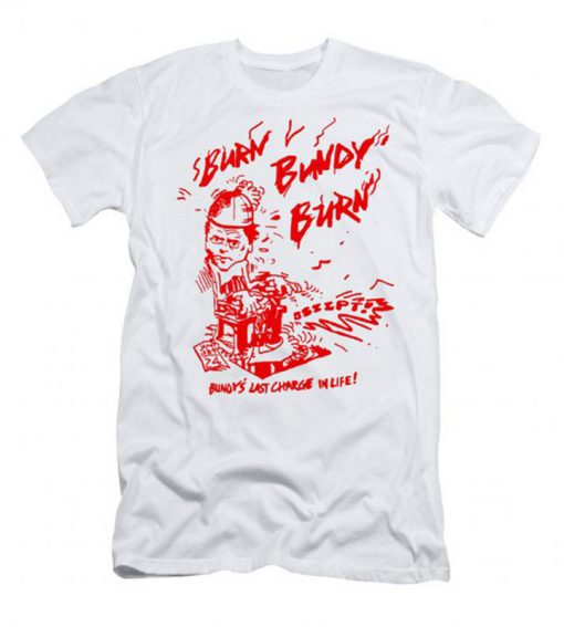 Burn Bundy Burn – Ted Bundy Execution Day T shirt
