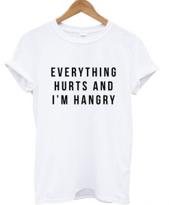 Everything Hurts and I'm Hangry T-Shirt