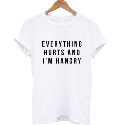 Everything Hurts and I'm Hangry T-Shirt