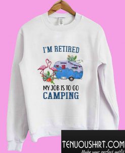 Flamingo I’m retired my job is to go camping Sweatshirt