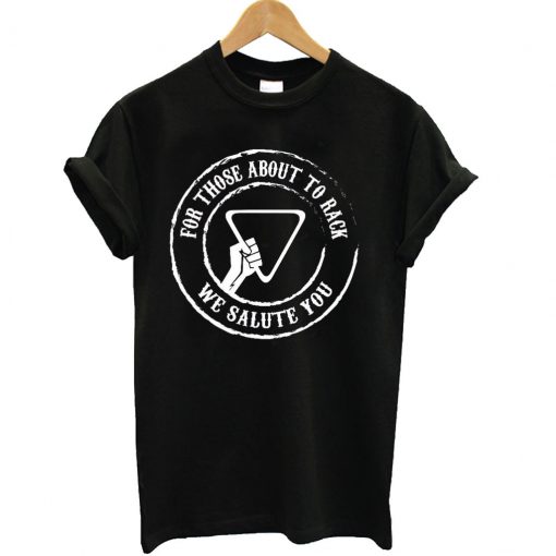 For Those About To Rack We Salute You T-Shirt