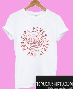 Girl Power Now And Always T-Shirt