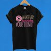 Girls Whatever Sprinkles Your Donut T-Shirt
