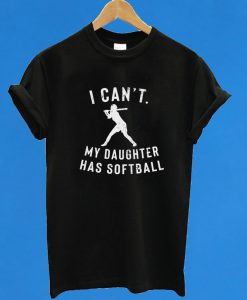 I Can't My Daughter has Softball T-Shirt