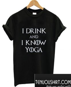 I Drink and I Know Yoga T-Shirt