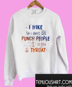 I hike so I don’t punch people in the throat Sweatshirt