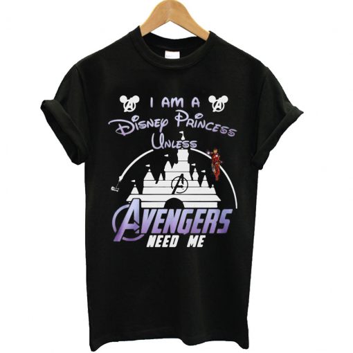 Ironman I Am A Disney Princess Unless Avengers Need Me T-Shirt