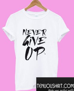 Never Give Up T-Shirt