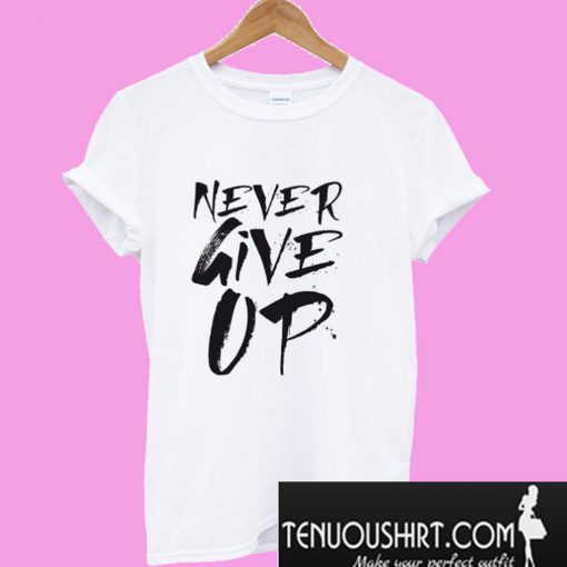 Never Give Up T-Shirt