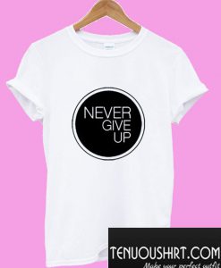 Never Give Up white T-Shirt