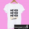 Never Never Never Give Up T-Shirt