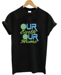 Our Earth Our Home T-Shirt