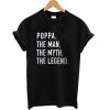 Poppa The Man The Myth The Legend T-ShirtPoppa The Man The Myth The Legend T-Shirt