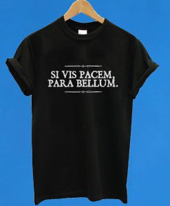 Si vis Pacem, Para Bellum If you want Peace T-Shirt