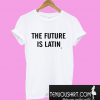 The FUTURE is LATIN T-Shirt