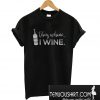 They Whine...I Wine... Unisex T-Shirt