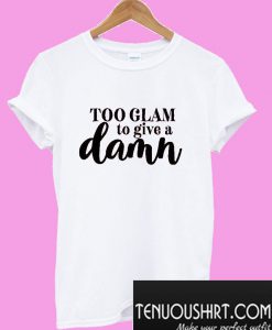 Too Glam to give a damn T-Shirt