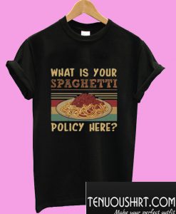 What is Your Spaghetti Policy Here T-Shirt