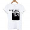 When They Go Low We Go High T-Shirt