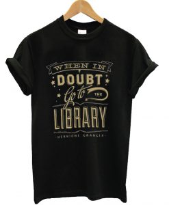 When in Doubt, Go to the Library T-Shirt