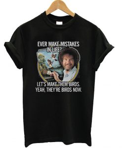 Bob Ross Turn Mistakes Into Birds T shirt