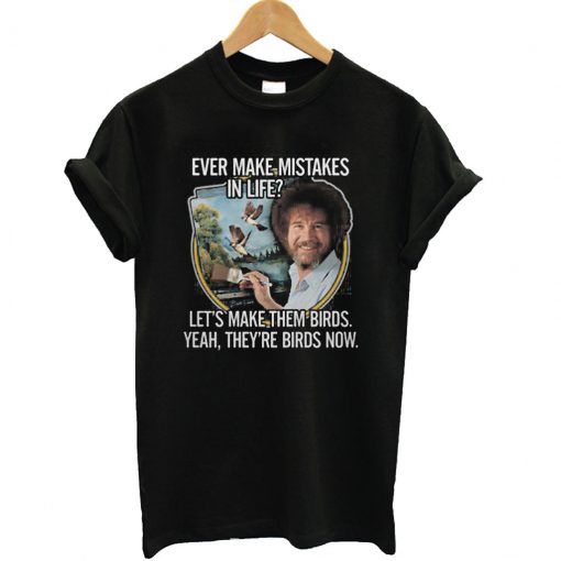 Bob Ross Turn Mistakes Into Birds T shirt