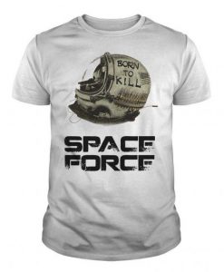 Born To Kill – Space Force T shirt