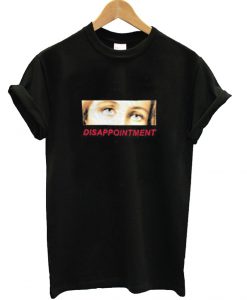 Disappointment Eyes T shirt