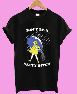 Don’t Be A Salty Bitch Black T shirt