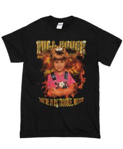 Full House Michelle Tanner You’re In Big Trouble Mister T-Shirt