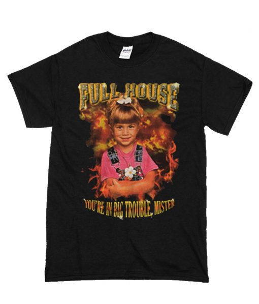 Full House Michelle Tanner You’re In Big Trouble Mister T-Shirt