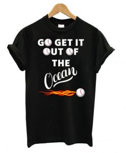 Go Get It Out Of The Ocean Black T shirt