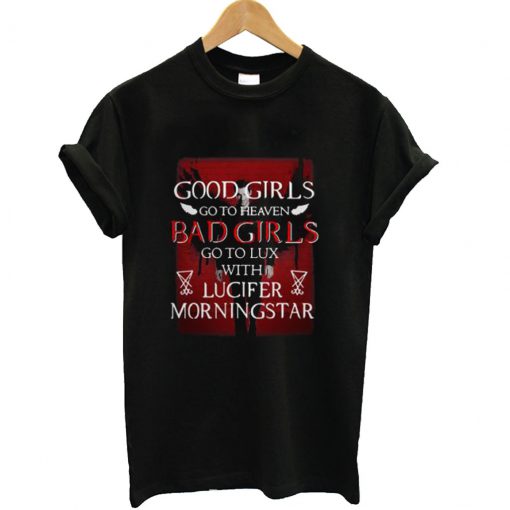 Good Girls Go To Heaven Bad Girls Go To Lux With Lucifer Morningstar T shirt