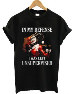 In My Defense I Was Left Unsupervised T shirt