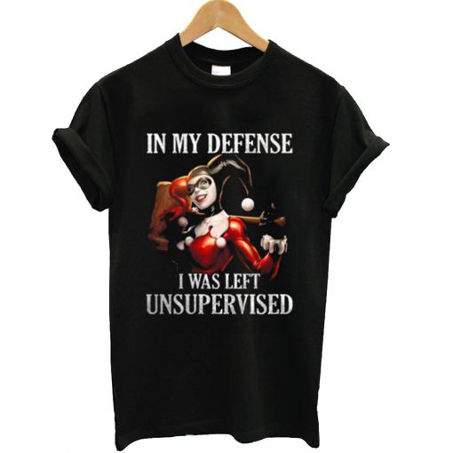 In My Defense I Was Left Unsupervised T shirt