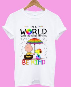 In a world where you can be anything be kind T shirt