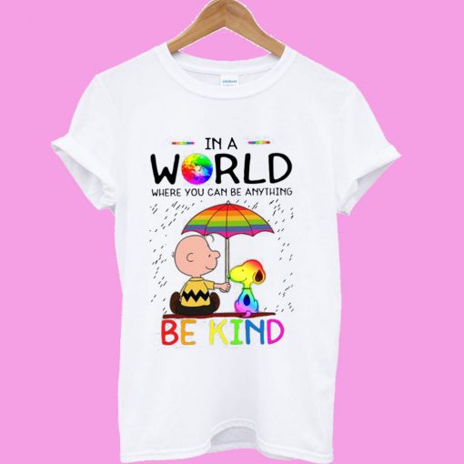 In a world where you can be anything be kind T shirt