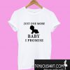 Just One More Baby T shirt