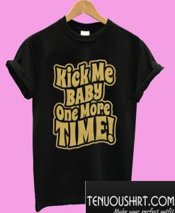 Kick Me Baby One More Time T shirt