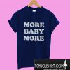 More Baby More T shirt