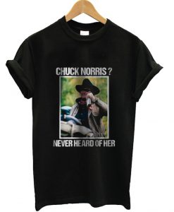 Rooster Cogburn John Wayne Chuck Norris Never Heard Of Her T-Shirt