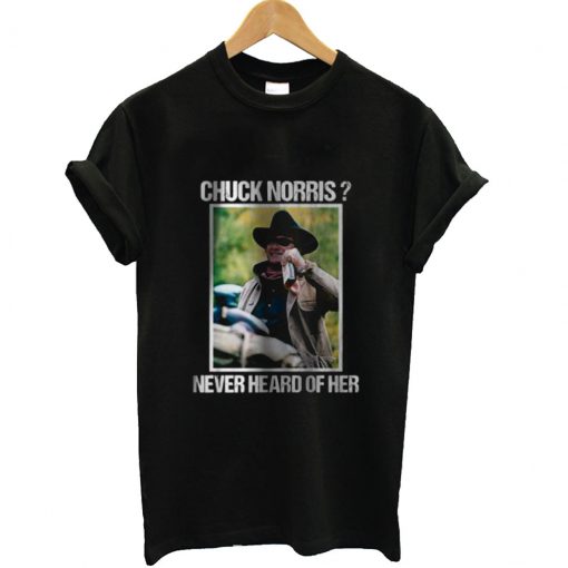 Rooster Cogburn John Wayne Chuck Norris Never Heard Of Her T-Shirt