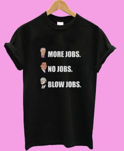 Trump More Jobs Obama No Jobs Bill Clinton Blow Jobs T shirt