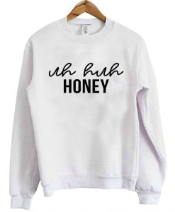 Uh huh Honey Sweatshirt