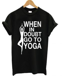 When In Doubt Go To Yoga T shirt